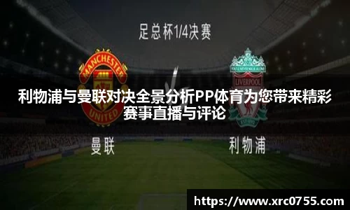 利物浦与曼联对决全景分析PP体育为您带来精彩赛事直播与评论