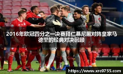 2016年欧冠四分之一决赛拜仁慕尼黑对阵皇家马德里的经典对决回顾