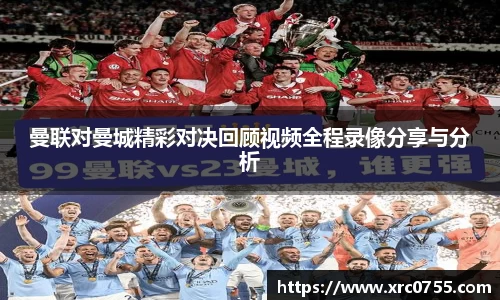 曼联对曼城精彩对决回顾视频全程录像分享与分析