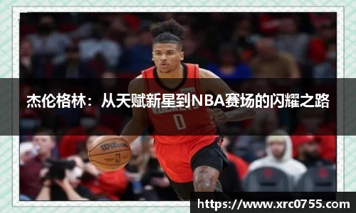 杰伦格林：从天赋新星到NBA赛场的闪耀之路