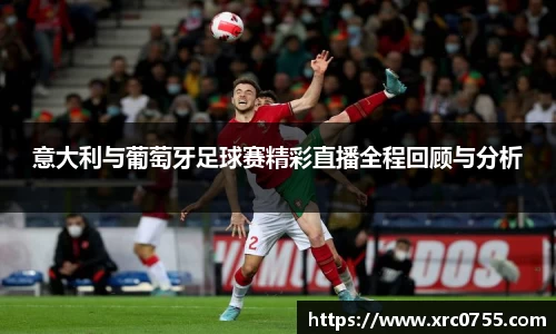 意大利与葡萄牙足球赛精彩直播全程回顾与分析