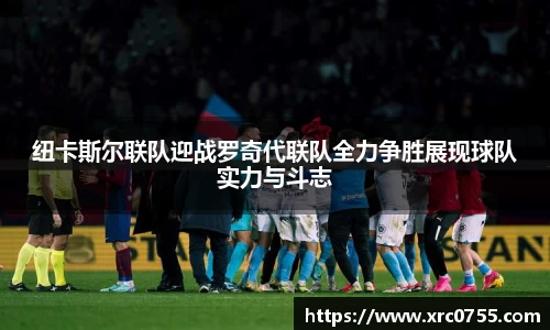 纽卡斯尔联队迎战罗奇代联队全力争胜展现球队实力与斗志