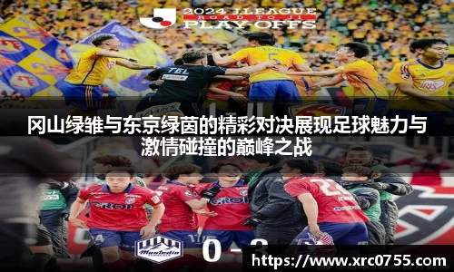 冈山绿雏与东京绿茵的精彩对决展现足球魅力与激情碰撞的巅峰之战