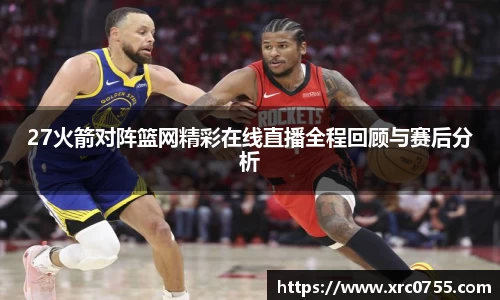27火箭对阵篮网精彩在线直播全程回顾与赛后分析