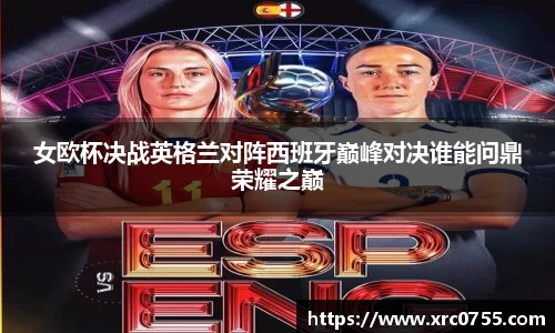 女欧杯决战英格兰对阵西班牙巅峰对决谁能问鼎荣耀之巅